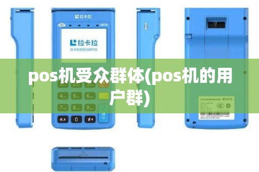 pos机受众群体(pos机的用户群) pos机受众群体(pos机的用户群)