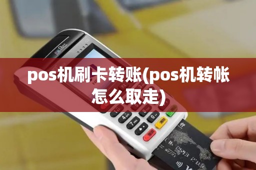 pos机刷卡转账(pos机转帐怎么取走) pos机刷卡转账(pos机转帐怎么取走)