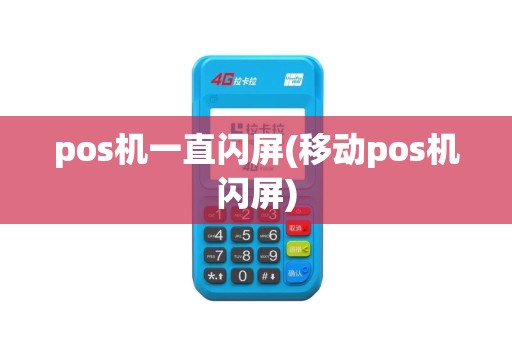 pos机一直闪屏(移动pos机闪屏) pos机一直闪屏(移动pos机闪屏)