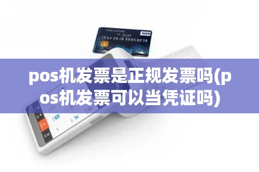 pos机发票是正规发票吗(pos机发票可以当凭证吗)