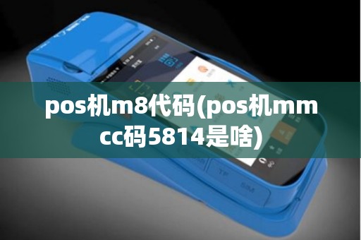 pos机m8代码(pos机mmcc码5814是啥)