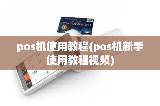 pos机使用教程(pos机新手使用教程视频)