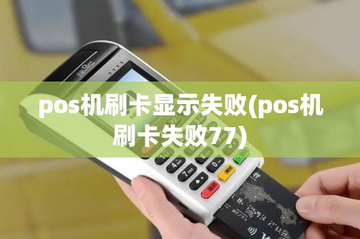 pos机刷卡显示失败(pos机刷卡失败77)