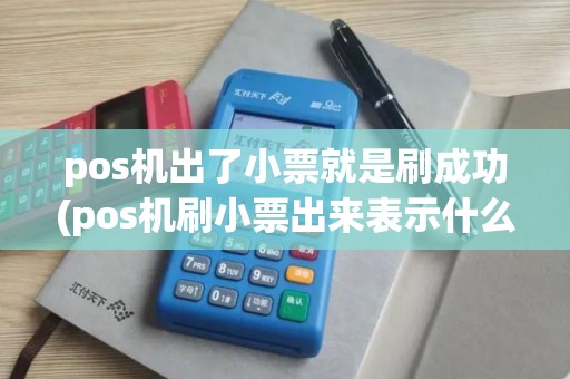pos机出了小票就是刷成功(pos机刷小票出来表示什么) pos机出了小票就是刷成功(pos机刷小票出来表示什么)