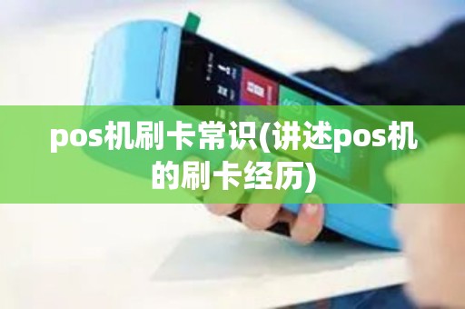 pos机刷卡常识(讲述pos机的刷卡经历)