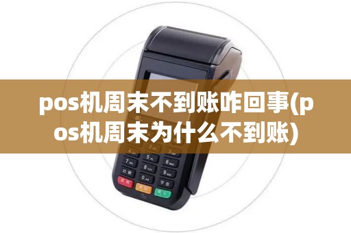 pos机周末不到账咋回事(pos机周末为什么不到账)