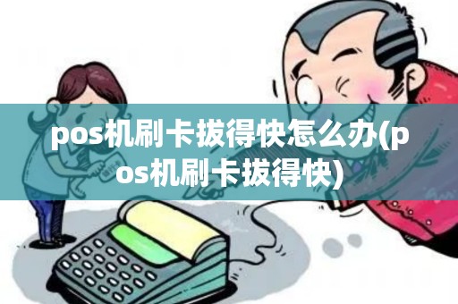 pos机刷卡拔得快怎么办(pos机刷卡拔得快)