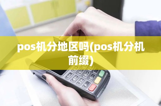 pos机分地区吗(pos机分机前缀) pos机分地区吗(pos机分机前缀)