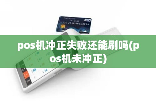 pos机冲正失败还能刷吗(pos机未冲正) pos机冲正失败还能刷吗(pos机未冲正)