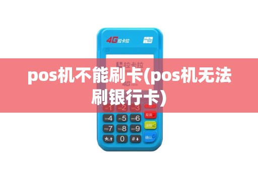 pos机不能刷卡(pos机无法刷银行卡) pos机不能刷卡(pos机无法刷银行卡)