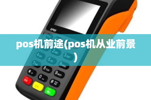pos机前途(pos机从业前景) pos机前途(pos机从业前景)