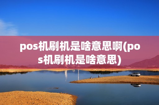 pos机刷机是啥意思啊(pos机刷机是啥意思) pos机刷机是啥意思啊(pos机刷机是啥意思)