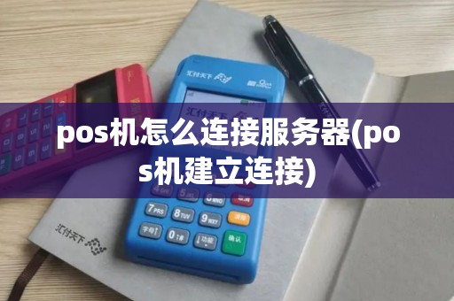 pos机怎么连接服务器(pos机建立连接)