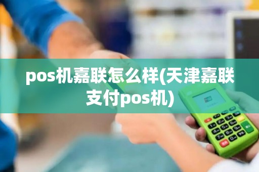 pos机嘉联怎么样(天津嘉联支付pos机)