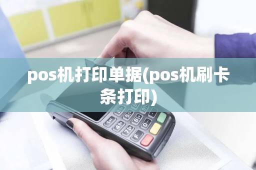 pos机打印单据(pos机刷卡条打印)