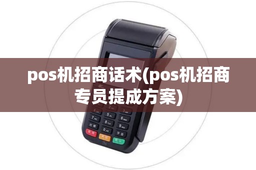 pos机招商话术(pos机招商专员提成方案)