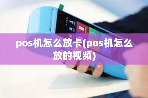 pos机怎么放卡(pos机怎么放的视频)
