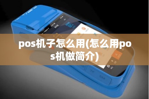 pos机子怎么用(怎么用pos机做简介)