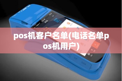 pos机客户名单(电话名单pos机用户)