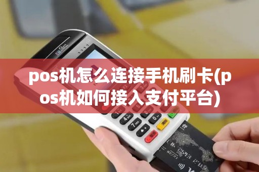 pos机怎么连接手机刷卡(pos机如何接入支付平台) pos机怎么连接手机刷卡(pos机如何接入支付平台)