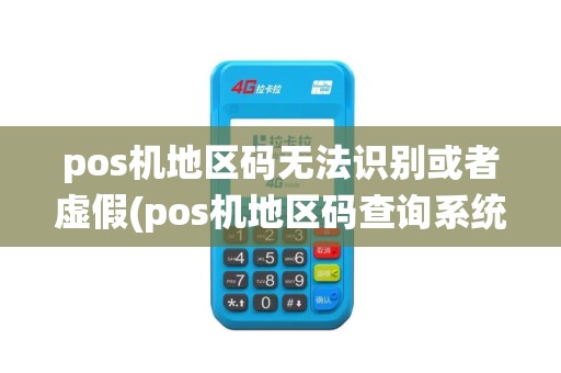 pos机地区码无法识别或者虚假(pos机地区码查询系统)