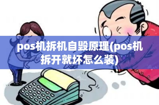 pos机拆机自毁原理(pos机拆开就坏怎么装)
