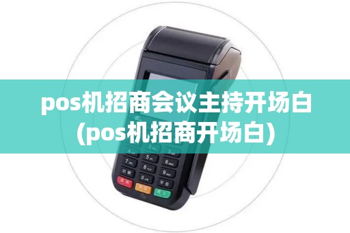 pos机招商会议主持开场白(pos机招商开场白)