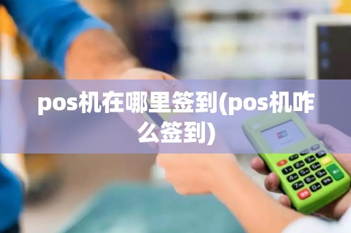 pos机在哪里签到(pos机咋么签到)