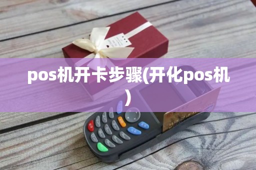 pos机开卡步骤(开化pos机)