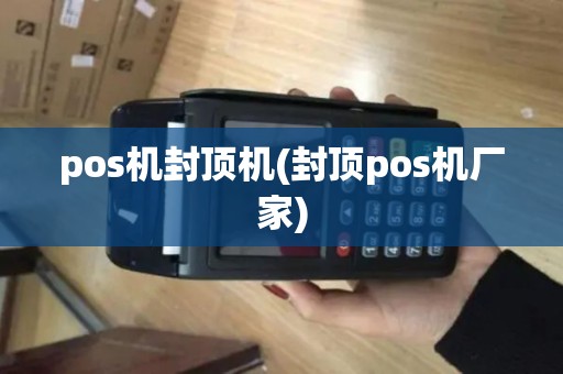 pos机封顶机(封顶pos机厂家)