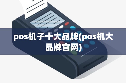 pos机子十大品牌(pos机大品牌官网)