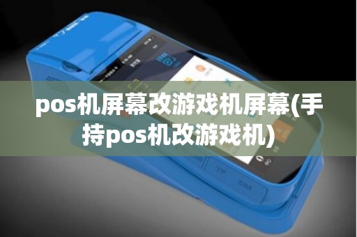 pos机屏幕改游戏机屏幕(手持pos机改游戏机)