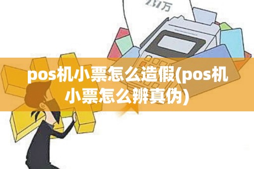 pos机小票怎么造假(pos机小票怎么辨真伪) pos机小票怎么造假(pos机小票怎么辨真伪)
