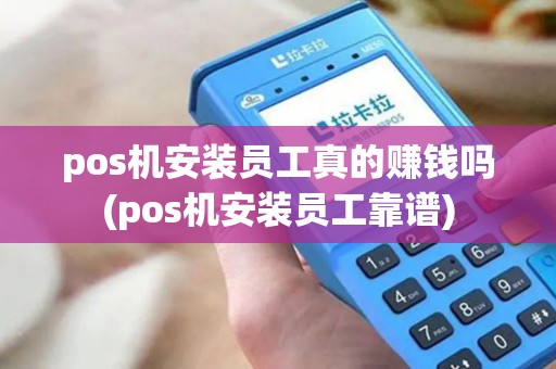 pos机安装员工真的赚钱吗(pos机安装员工靠谱) pos机安装员工真的赚钱吗(pos机安装员工靠谱)