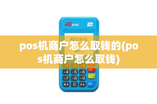 pos机商户怎么取钱的(pos机商户怎么取钱)