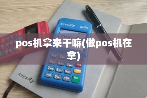 pos机拿来干嘛(做pos机在拿)