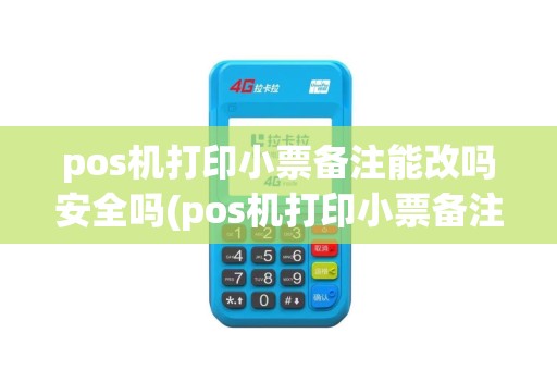 pos机打印小票备注能改吗安全吗(pos机打印小票备注能改吗) pos机打印小票备注能改吗安全吗(pos机打印小票备注能改吗)