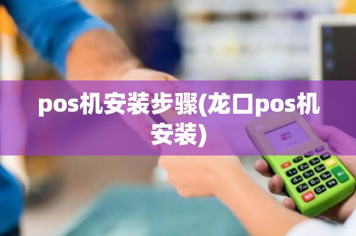 pos机安装步骤(龙口pos机安装) pos机安装步骤(龙口pos机安装)