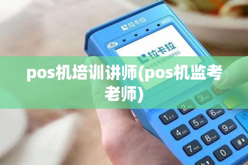 pos机培训讲师(pos机监考老师) pos机培训讲师(pos机监考老师)