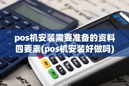 pos机安装需要准备的资料四要素(pos机安装好做吗) pos机安装需要准备的资料四要素(pos机安装好做吗)