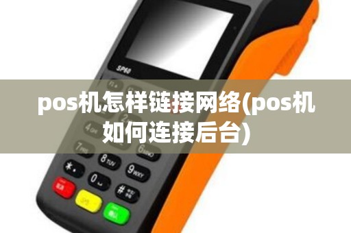 pos机怎样链接网络(pos机如何连接后台) pos机怎样链接网络(pos机如何连接后台)