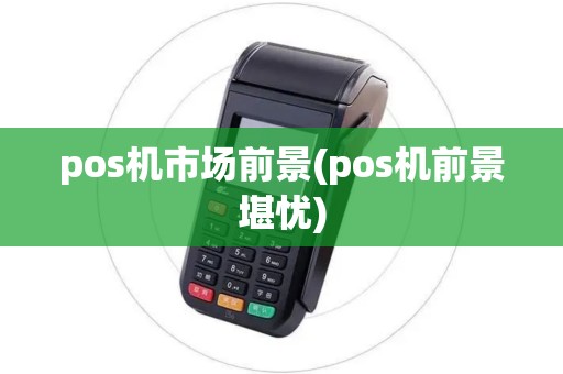 pos机市场前景(pos机前景堪忧)