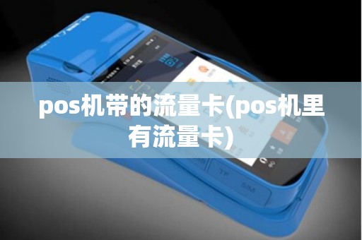 pos机带的流量卡(pos机里有流量卡)