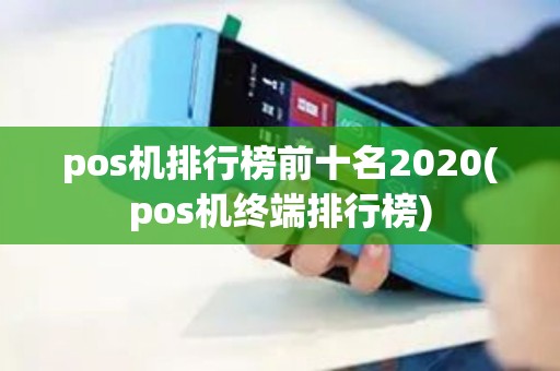 pos机排行榜前十名2020(pos机终端排行榜) pos机排行榜前十名2020(pos机终端排行榜)