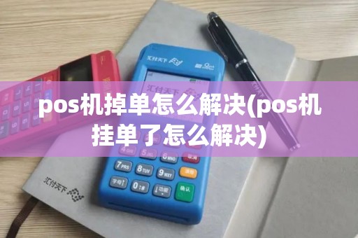 pos机掉单怎么解决(pos机挂单了怎么解决) pos机掉单怎么解决(pos机挂单了怎么解决)