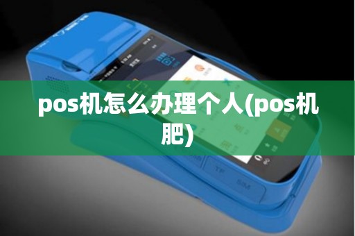 pos机怎么办理个人(pos机肥) pos机怎么办理个人(pos机肥)