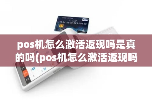 pos机怎么激活返现吗是真的吗(pos机怎么激活返现吗) pos机怎么激活返现吗是真的吗(pos机怎么激活返现吗)
