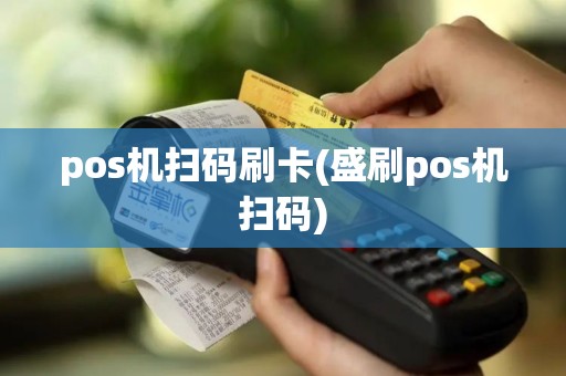 pos机扫码刷卡(盛刷pos机扫码) pos机扫码刷卡(盛刷pos机扫码)
