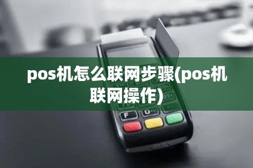 pos机怎么联网步骤(pos机联网操作) pos机怎么联网步骤(pos机联网操作)