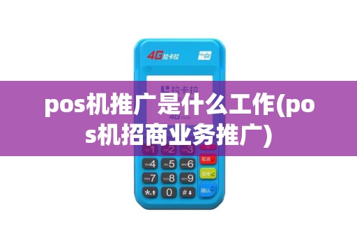 pos机推广是什么工作(pos机招商业务推广)